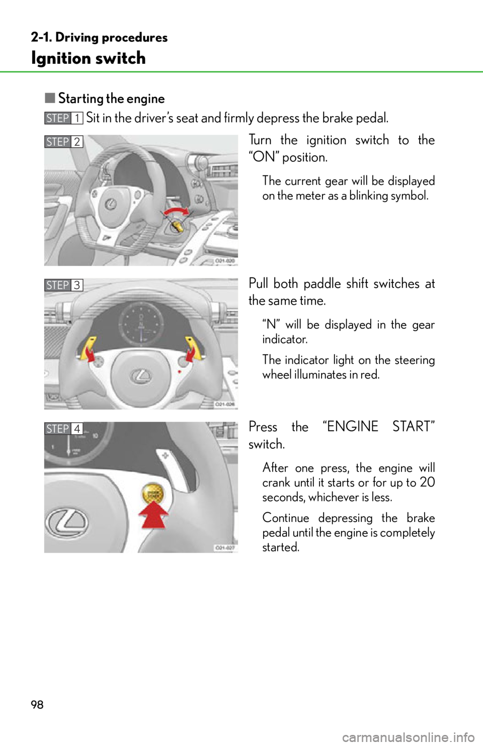 lexus LFA 2012 Owners Manual / LEXUS 2012 LFA OWNERS MANUAL (OM77006U) 98
2-1. Driving procedures
Ignition switch
■Starting the engine
Sit in the driver’s seat and firmly depress the brake pedal.
Turn the ignition switch to the
“ON” position.
The current gear wi lexus LFA 2012 Owners Manual / LEXUS 2012 LFA OWNERS MANUAL (OM77006U) 98
2-1. Driving procedures
Ignition switch
■Starting the engine
Sit in the driver’s seat and firmly depress the brake pedal.
Turn the ignition switch to the
“ON” position.
The current gear wi