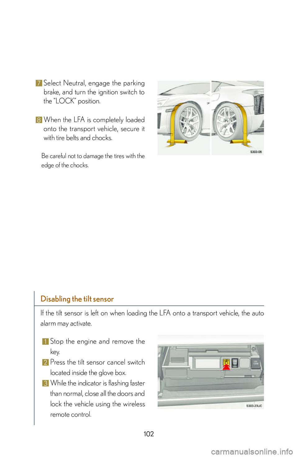 lexus LFA 2012  Owners Manual / LEXUS 2012 LFA: INSIDE THE LFA 102
7 Select  Neutral,  engage  the  parking 
brake,  and  turn  the  ignition  switch  to 
the “LOCK” position.
8 When  the  LFA  is  completely  loaded 
onto  the  transport  vehicle,  secure  i