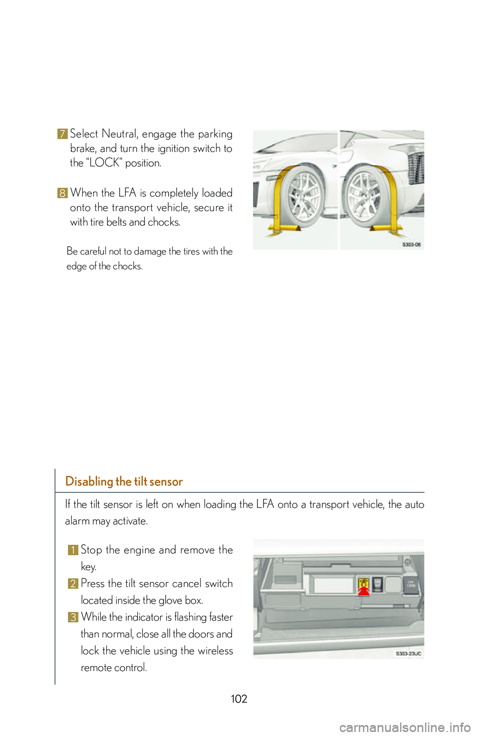 lexus LFA 2012  Owners Manual / LEXUS 2012 LFA: INSIDE THE LFA 102
7 Select  Neutral,  engage  the  parking 
brake,  and  turn  the  ignition  switch  to 
the “LOCK” position.
8 When  the  LFA  is  completely  loaded 
onto  the  transport  vehicle,  secure  i