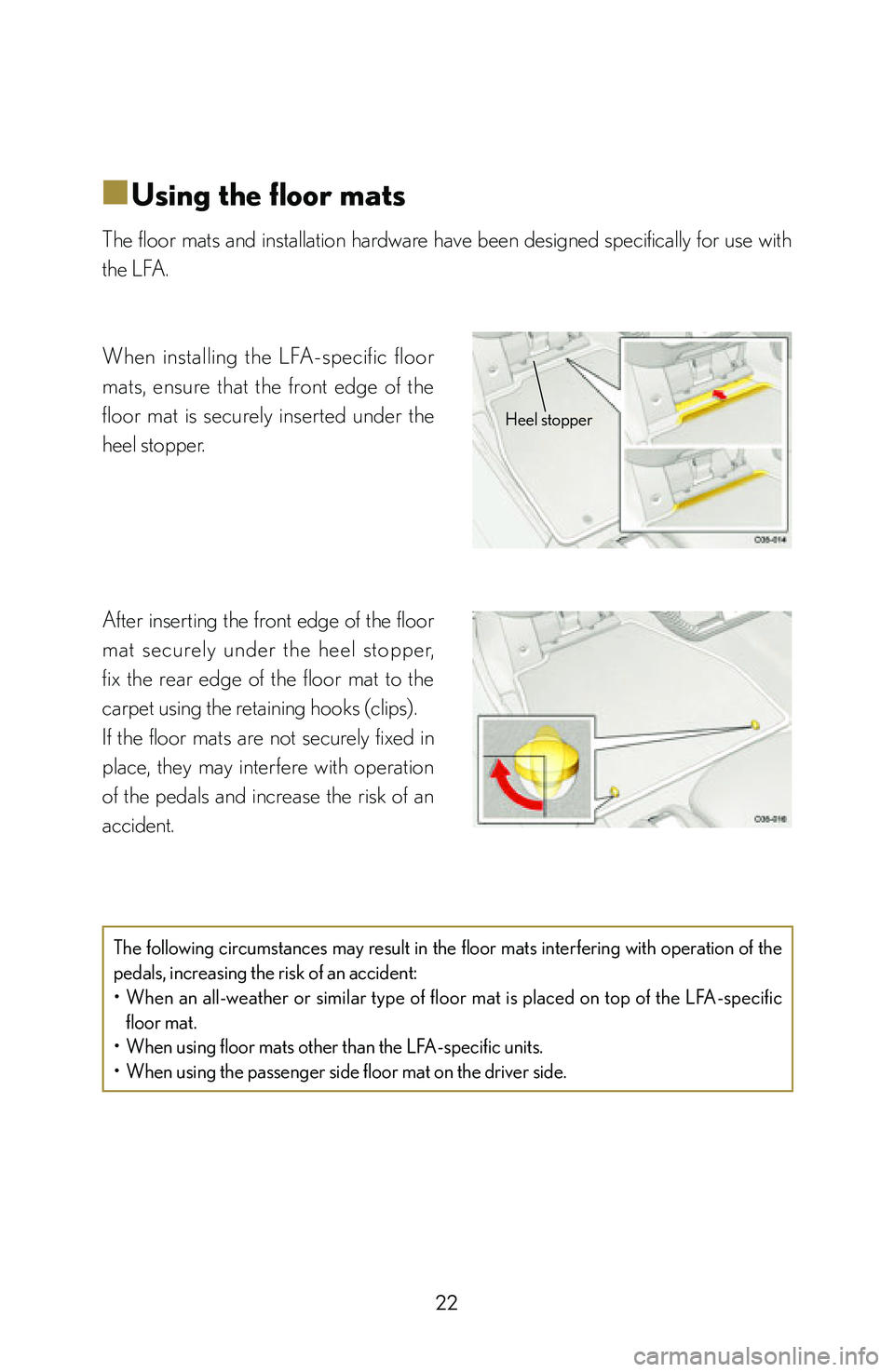 lexus LFA 2012   / LEXUS 2012 LFA: INSIDE THE LFA Owners Guide 22
■
■Using the floor mats
The floor mats and installation hardware have been designed specifically for use with 
the LFA.
When  installing  the  LFA-specific  floor 
mats,  ensure  that  the  fro