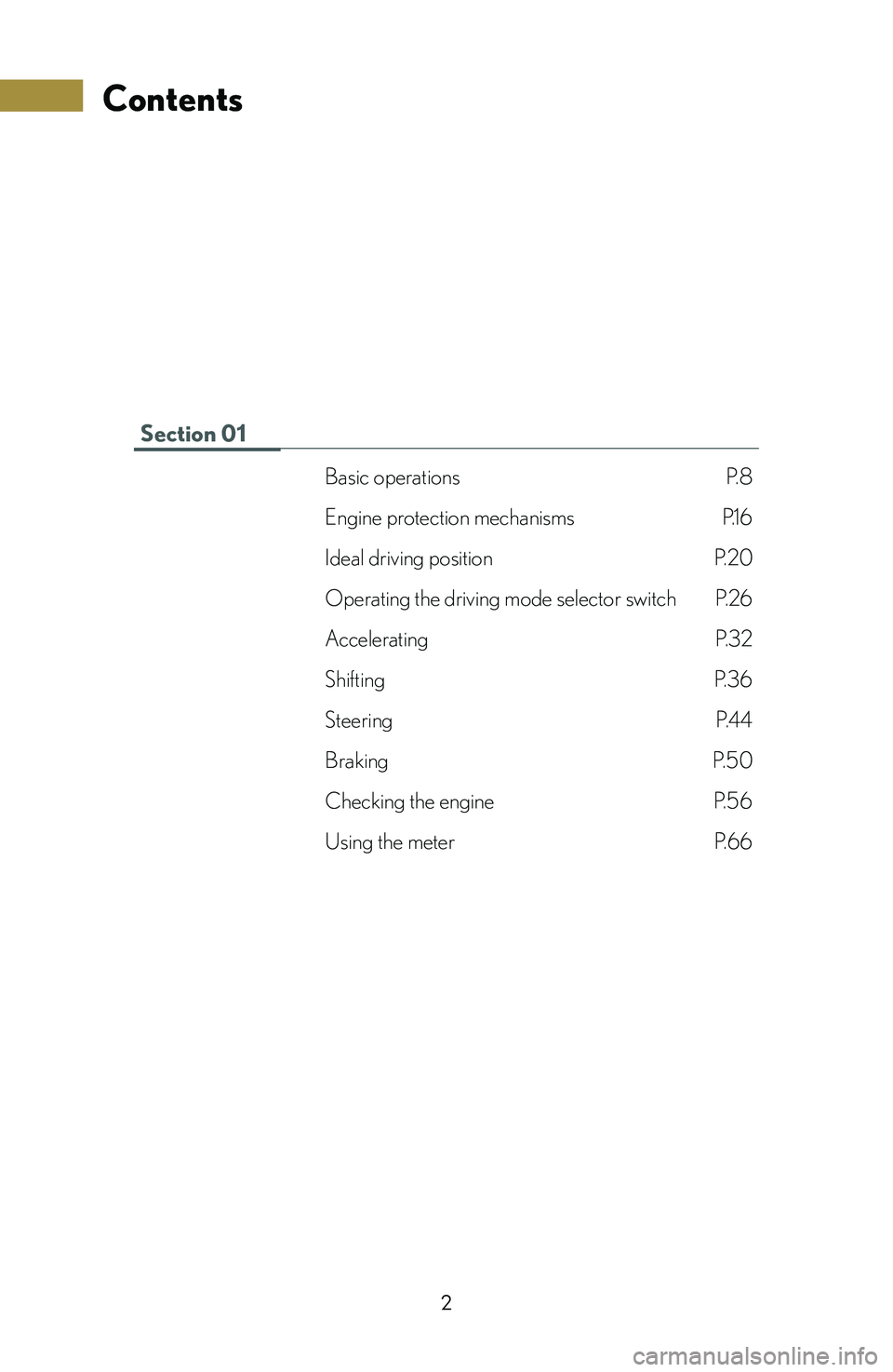 lexus LFA 2012  Owners Manual / LEXUS 2012 LFA: INSIDE THE LFA 2
Contents
Section 01
Basic operations P.8
Engine protection mechanisms P.16
Ideal driving position P.20
Operating the driving mode selector switch P.2 6
Accelerating P.32
Shifting P.36
Steering P.44
