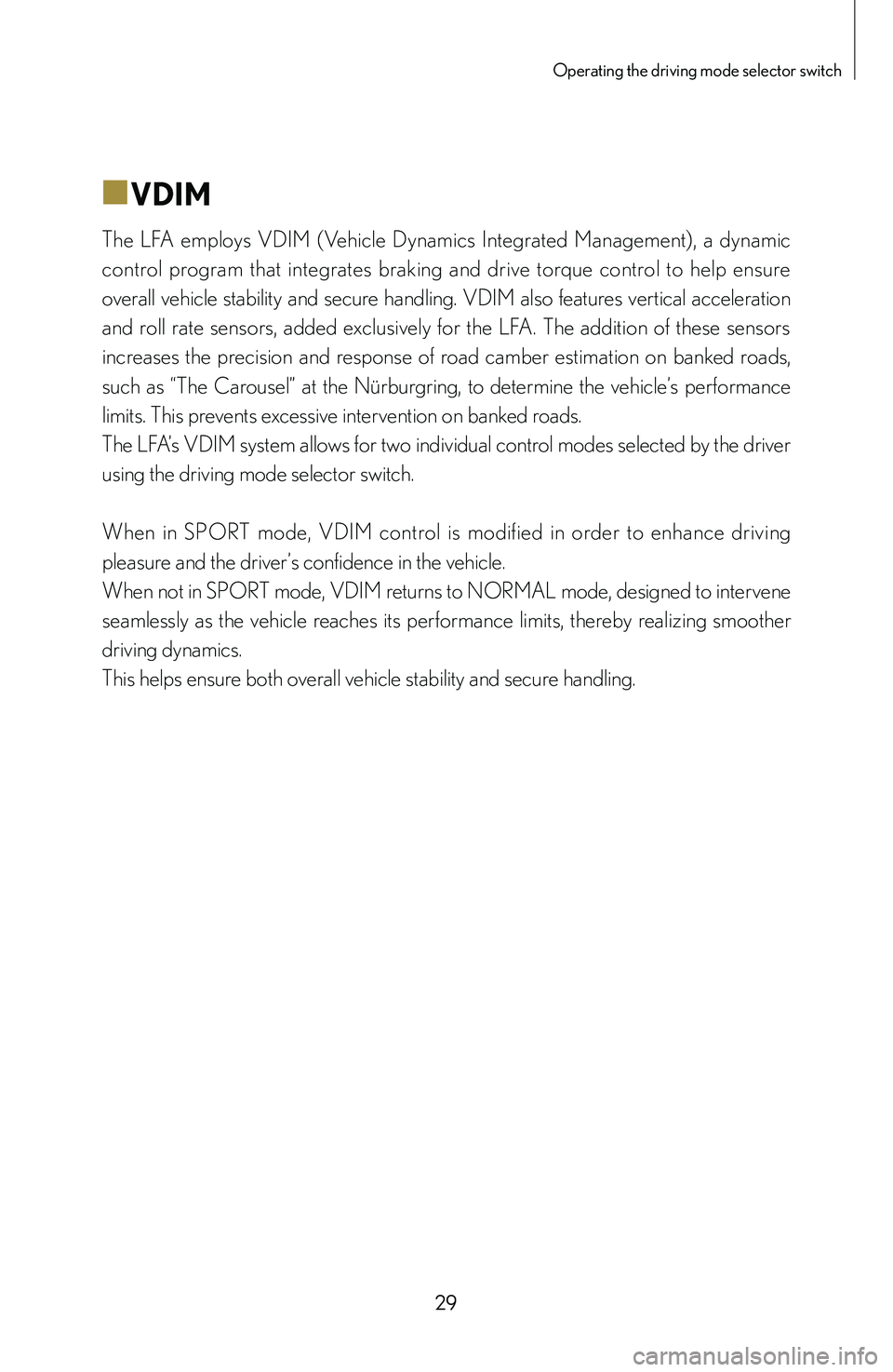 lexus LFA 2012  Owners Manual / LEXUS 2012 LFA: INSIDE THE LFA 29
Operating the driving mode selector switch
■
■VDIM
The  LFA  employs  VDIM  (Vehicle  Dynamics  Integrated  Management),  a  dynamic 
control  program  that  integrates  braking  and  drive  to