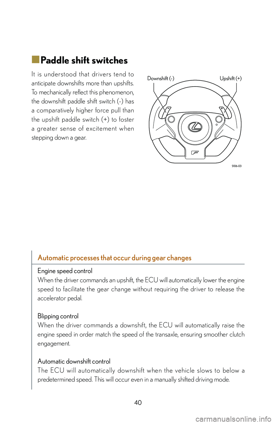 lexus LFA 2012  Owners Manual / LEXUS 2012 LFA: INSIDE THE LFA 40
■
■Paddle shift switches 
I t   i s   u n d e rs t o o d   t h a t   d r i ve rs   t e n d   t o 
anticipate  downshifts  more  than  upshifts. 
To mechanically reflect this phenomenon, 
the  d