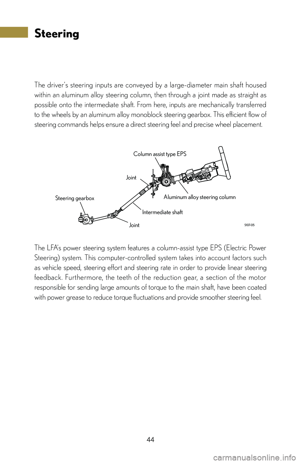 lexus LFA 2012   / LEXUS 2012 LFA: INSIDE THE LFA Service Manual 44
Steering
The  driver’s  steering  inputs  are  conveyed  by  a  large-diameter  main  shaft  housed 
within  an  aluminum  alloy  steering  column,  then  through  a  joint  made  as  straight  a