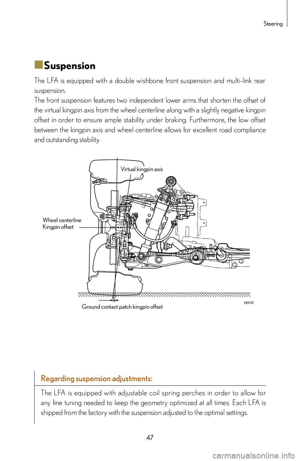 lexus LFA 2012  Owners Manual / LEXUS 2012 LFA: INSIDE THE LFA 47
Steering
■
■Suspension
The  LFA  is  equipped  with  a  double  wishbone  front  suspension  and  multi-link  rear 
suspension. 
The  front  suspension  features  two  independent  lower  arms 