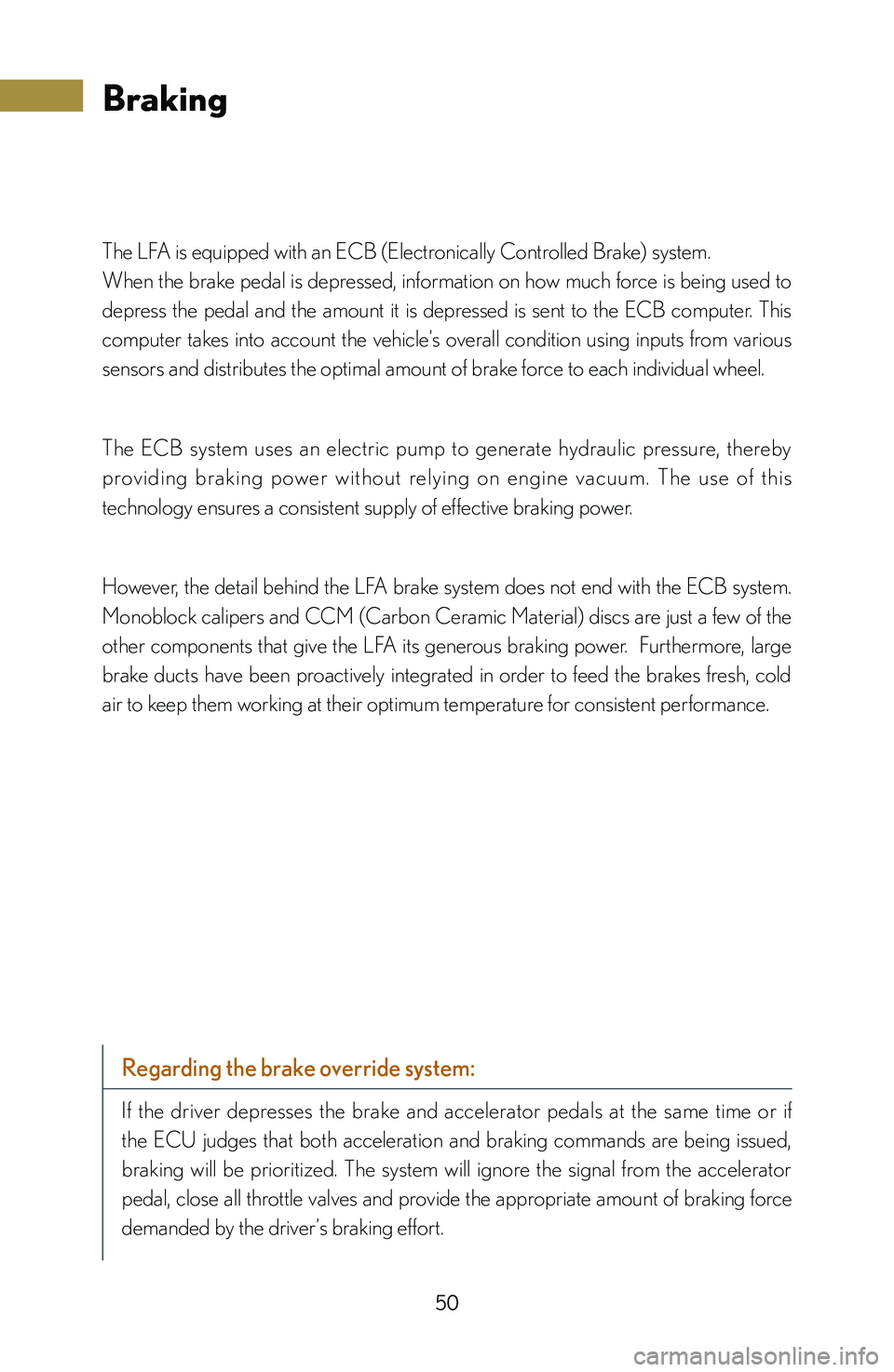 lexus LFA 2012  Owners Manual / LEXUS 2012 LFA: INSIDE THE LFA 50
Braking
The LFA is equipped with an ECB (Electronically Controlled Brake) system. 
When the brake pedal is depressed, information on how much force is being used to 
depress  the  pedal  and  the  