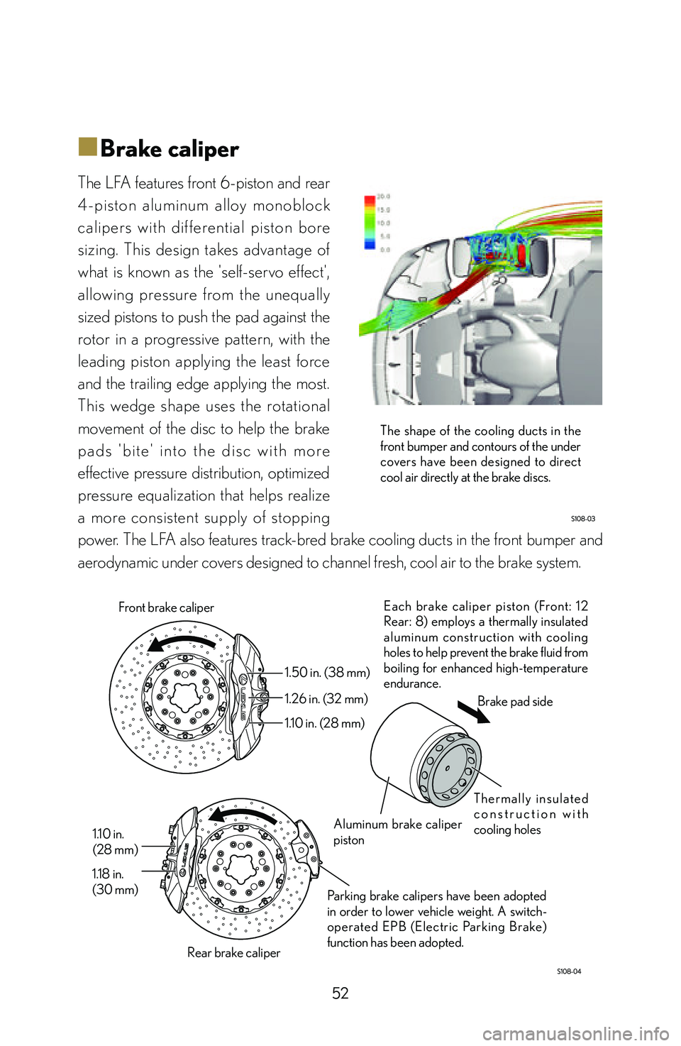 lexus LFA 2012  Owners Manual / LEXUS 2012 LFA: INSIDE THE LFA 52
■
■Brake caliper
The LFA features front 6-piston and rear 
4-piston  aluminum  alloy  monoblock 
calipers  with  dif ferential  piston  bore 
sizing.  This  design  takes  advantage  of 
what  