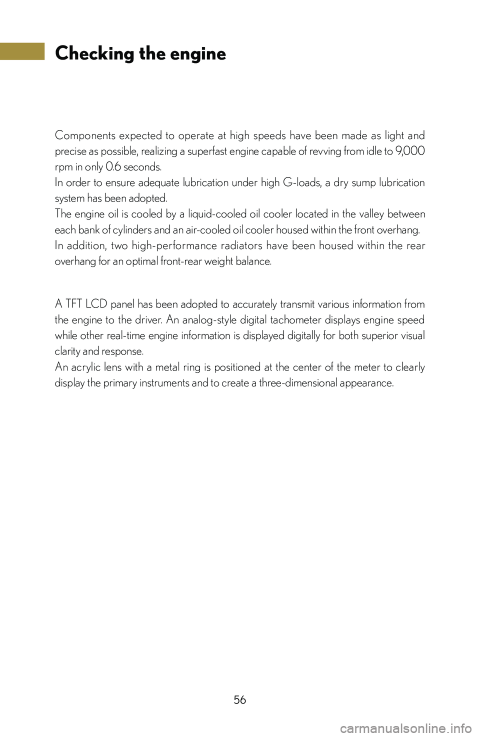 lexus LFA 2012 Owners Manual / LEXUS 2012 LFA: INSIDE THE LFA 56
Checking the engine
Components expected to operate at high speeds have been made as light and
precise as possible, realizing a superfast engine capable of revving from idle to 9,000
r lexus LFA 2012 Owners Manual / LEXUS 2012 LFA: INSIDE THE LFA 56
Checking the engine
Components expected to operate at high speeds have been made as light and
precise as possible, realizing a superfast engine capable of revving from idle to 9,000
r