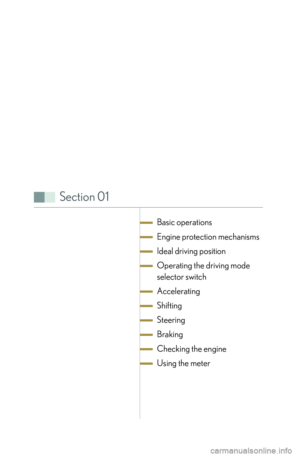 lexus LFA 2012  Owners Manual / LEXUS 2012 LFA: INSIDE THE LFA Section 01
Basic operations
Engine protection mechanisms 
Ideal driving position
Operating the driving mode 
selector switch
Accelerating
Shifting
Steering
Braking
Checking the engine
Using the meter 