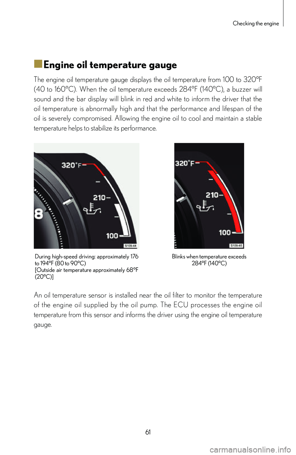 lexus LFA 2012  Owners Manual / LEXUS 2012 LFA: INSIDE THE LFA 61
Checking the engine
■
■Engine oil temperature gauge
The  engine  oil  temperature  gauge  displays  the  oil  temperature  from  100  to  320°F 
(40  to  160°C).  When  the  oil  temperature 