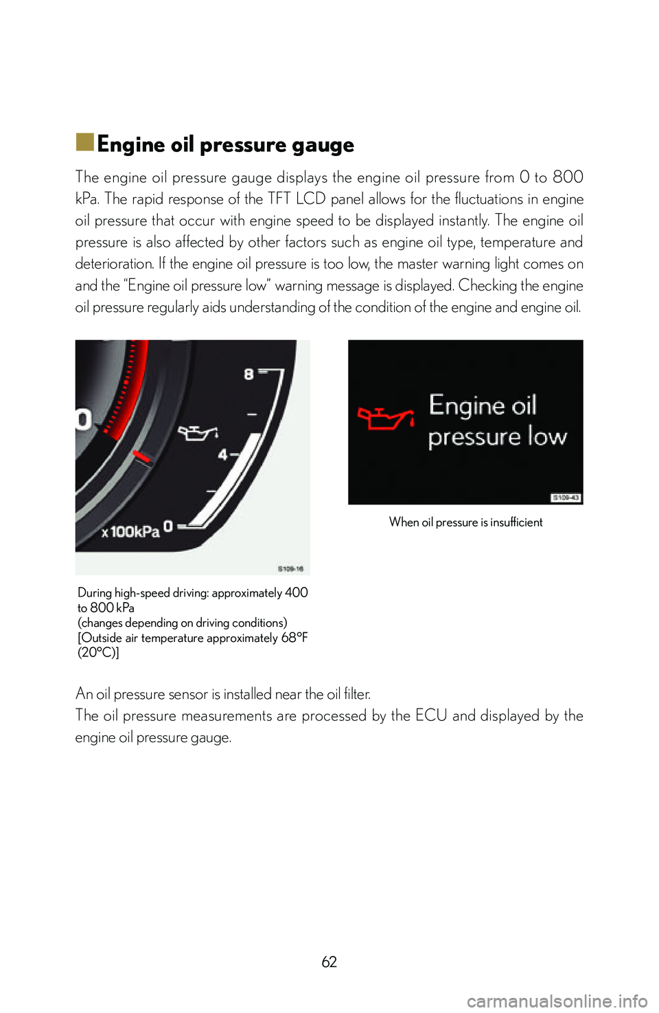 lexus LFA 2012  Owners Manual / LEXUS 2012 LFA: INSIDE THE LFA 62
■
■Engine oil pressure gauge
The  engine  oil  pressure  gauge  displays  the  engine  oil  pressure  from  0  to  800 
kPa.  The  rapid  response  of  the  TFT  LCD  panel  allows  for  the  f