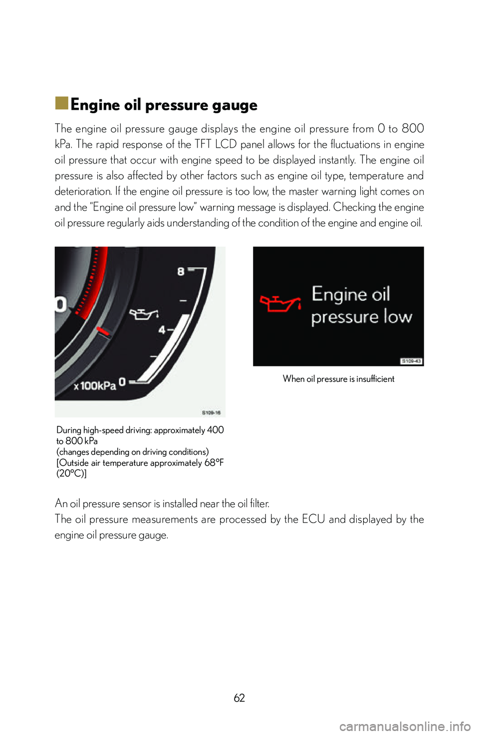 lexus LFA 2012   / LEXUS 2012 LFA: INSIDE THE LFA Repair Manual 62
■
■Engine oil pressure gauge
The  engine  oil  pressure  gauge  displays  the  engine  oil  pressure  from  0  to  800 
kPa.  The  rapid  response  of  the  TFT  LCD  panel  allows  for  the  f