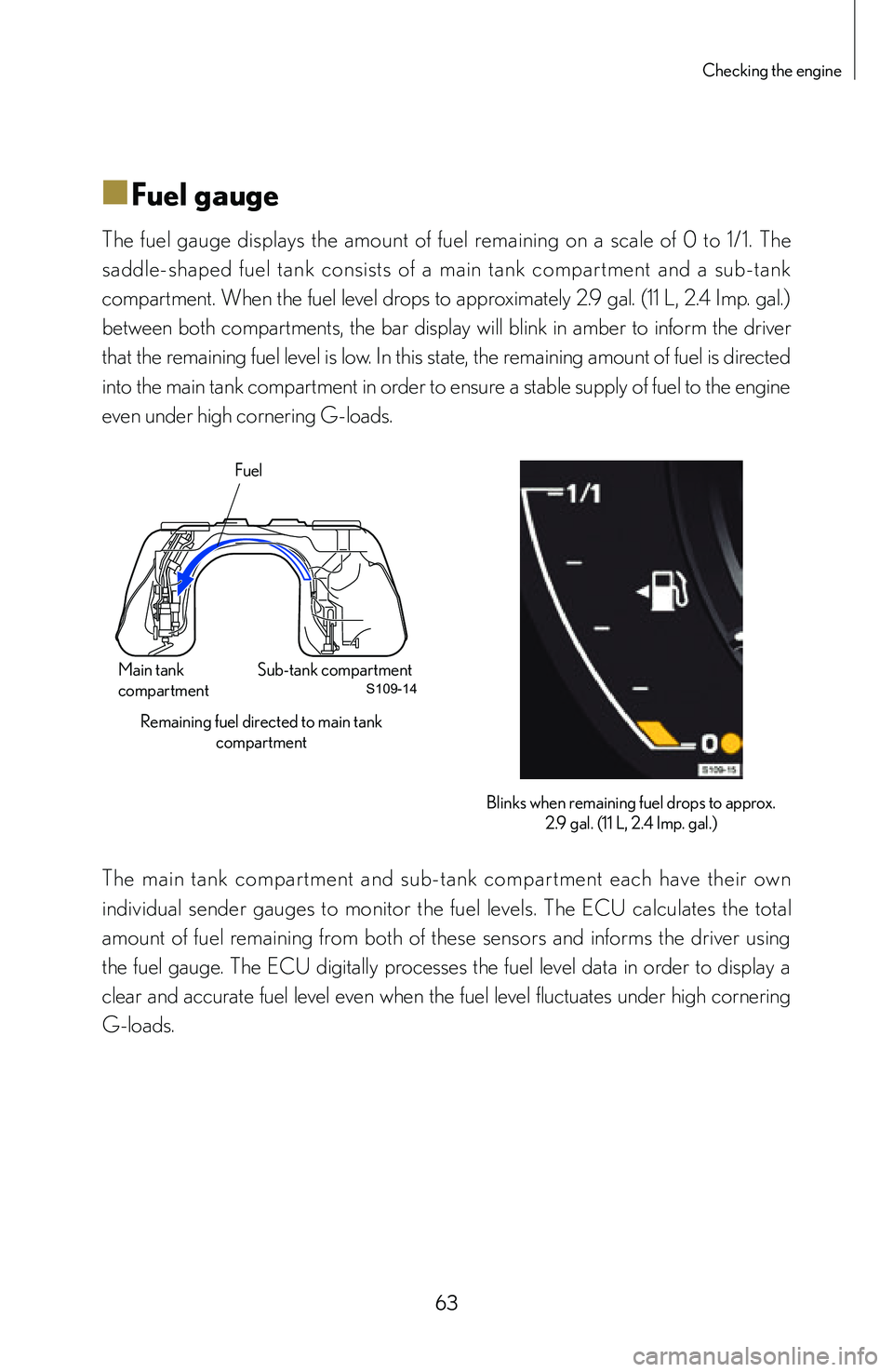 lexus LFA 2012   / LEXUS 2012 LFA: INSIDE THE LFA Repair Manual 63
Checking the engine
■
■Fuel gauge
The  fuel  gauge  displays  the  amount  of  fuel  remaining  on  a  scale  of  0  to  1/1.  The 
saddle-shaped  fuel  tank  consists  of  a  main  tank  compa