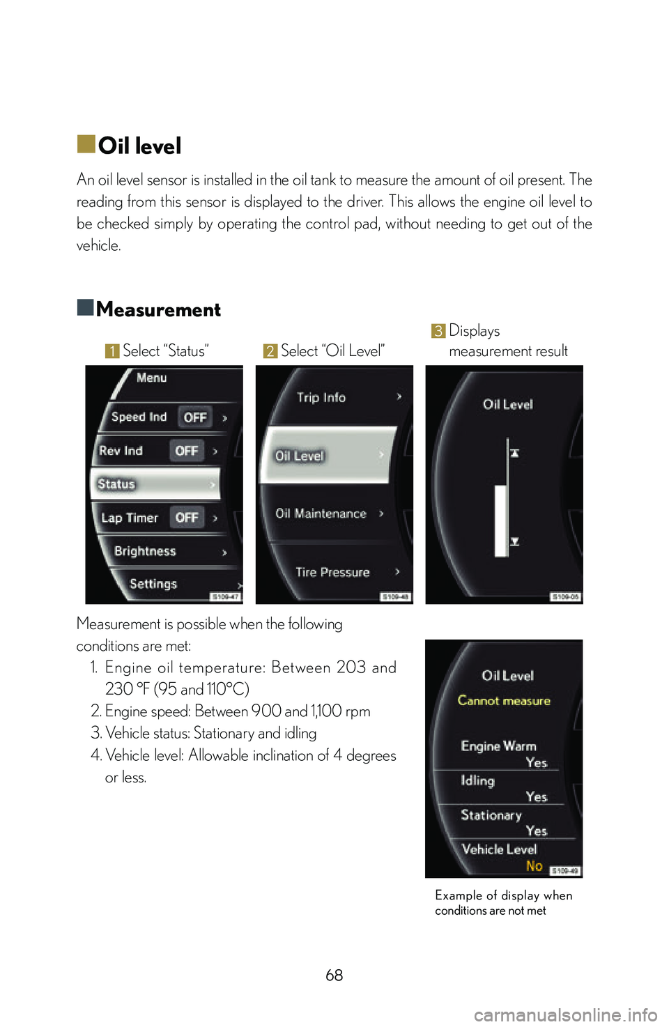 lexus LFA 2012   / LEXUS 2012 LFA: INSIDE THE LFA Repair Manual 68
■
■Oil level
An oil level sensor is installed in the oil tank to measure the amount of oil present. The 
reading  from  this  sensor  is  displayed  to  the  driver.  This  allows  the  engine 