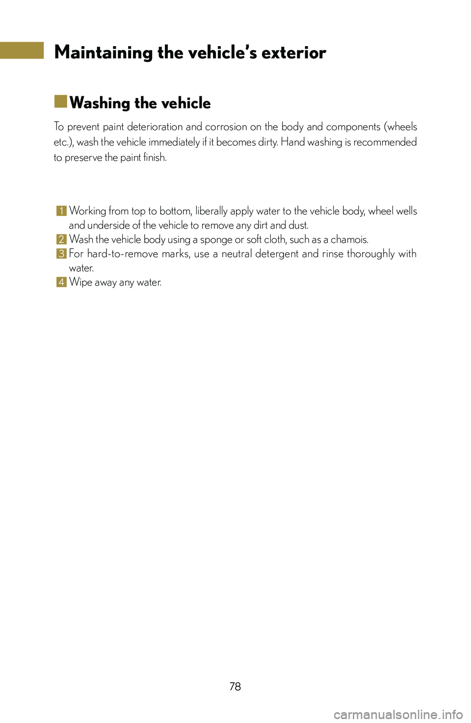 lexus LFA 2012   / LEXUS 2012 LFA: INSIDE THE LFA Manual PDF 78
■
■Washing the vehicle
To  prevent  paint  deterioration  and  corrosion  on  the  body  and  components  (wheels 
etc.), wash the vehicle immediately if it becomes dirty. Hand washing is recom