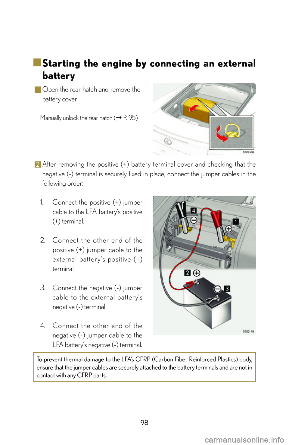 lexus LFA 2012  Owners Manual / LEXUS 2012 LFA: INSIDE THE LFA 98
■
■Starting  the  engine  by  connecting  an  external 
battery
1 Open  the  rear  hatch  and  remove  the 
battery cover.
Manually unlock the rear hatch (" P. 95)
2 After  removing  the  p