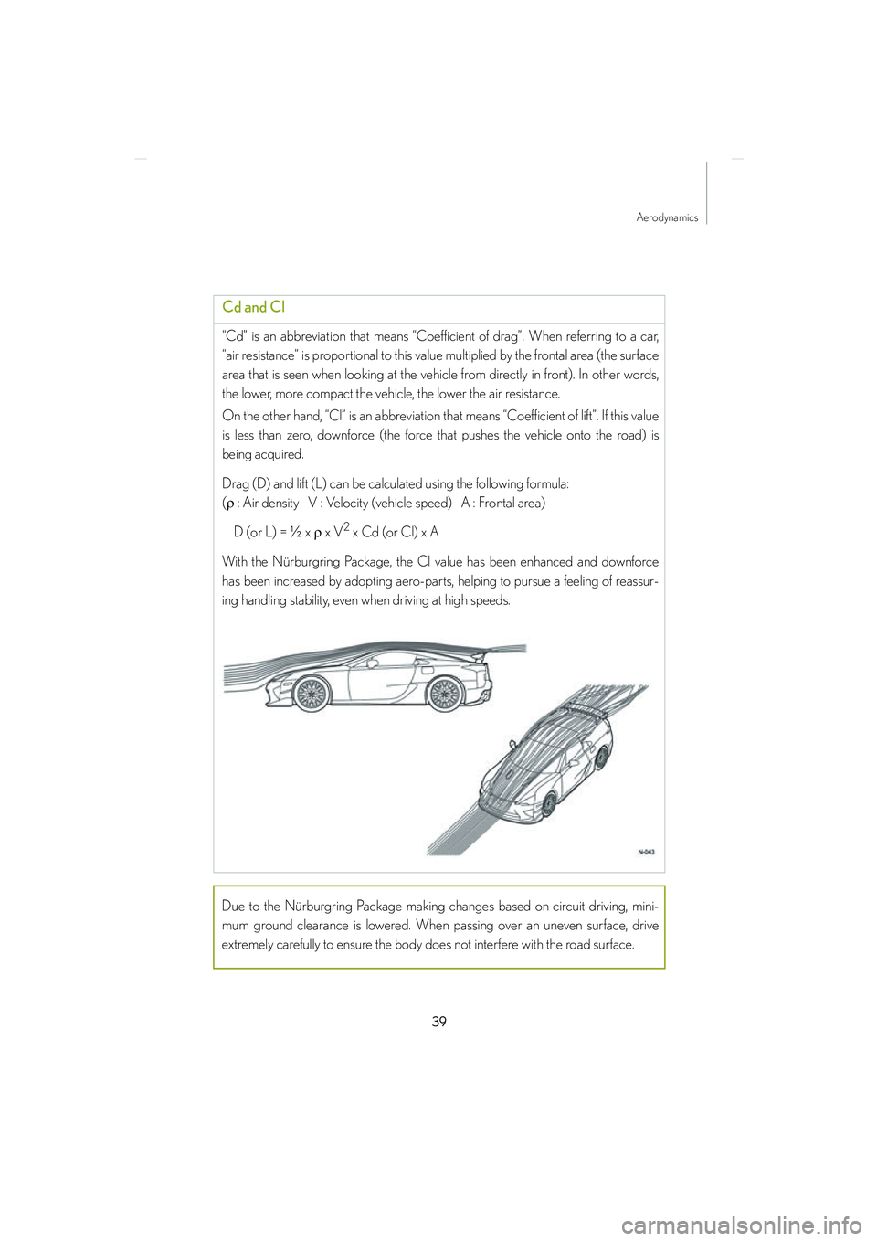 lexus LFA 2012  Owners Manual / LEXUS 2012 LFA NURBURGRING PACKAGE GUIDE 39
Aerodynamics
LFA_Nurburgring_U
Cd and Cl
“Cd” is an abbreviation that means “Coefficient of drag”. When referring to a car,
“air resistance” is proportional to this value multiplied by 