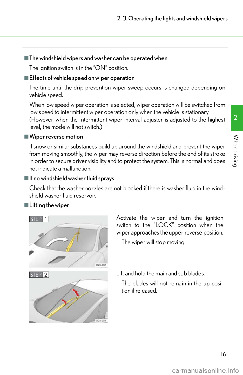 lexus LFA 2012  Technical Information / LEXUS 2012 LFA OWNERS MANUAL (OM77006U) 161
2-3. Operating the lights and windshield wipers
2
When driving
■The windshield wipers and wa sher can be operated when
The ignition switch is  in the “ON” position.
■Effects of vehicle spe