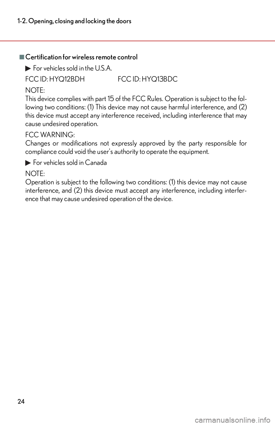 lexus LFA 2012  Technical Information / LEXUS 2012 LFA OWNERS MANUAL (OM77006U) 24
1-2. Opening, closing and locking the doors
■Certification for wireless remote controlFor vehicles sold in the U.S.A.
FCC ID: HYQ12BDH FCC ID: HYQ13BDC
NOTE:
This device complies with part 15 of 