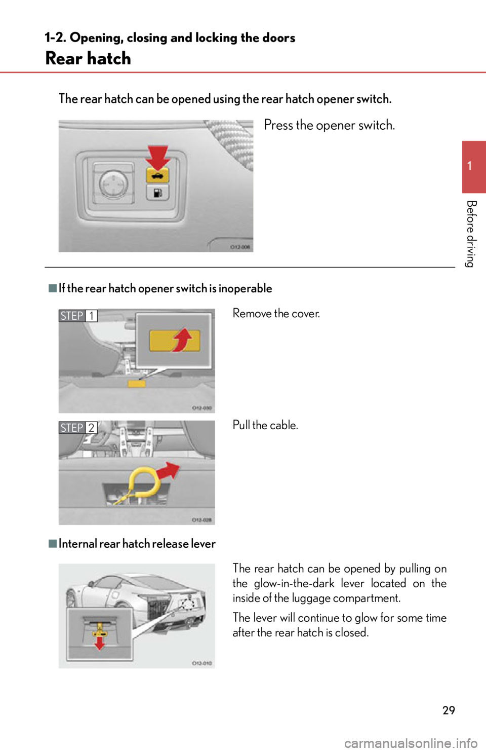 lexus LFA 2012  Technical Information / LEXUS 2012 LFA  (OM77006U) Owners Guide 29
1
1-2. Opening, closing and locking the doors
Before driving
Rear hatch
The rear hatch can be opened using the rear hatch opener switch.
Press the opener switch.
■If the rear hatch opener switch 