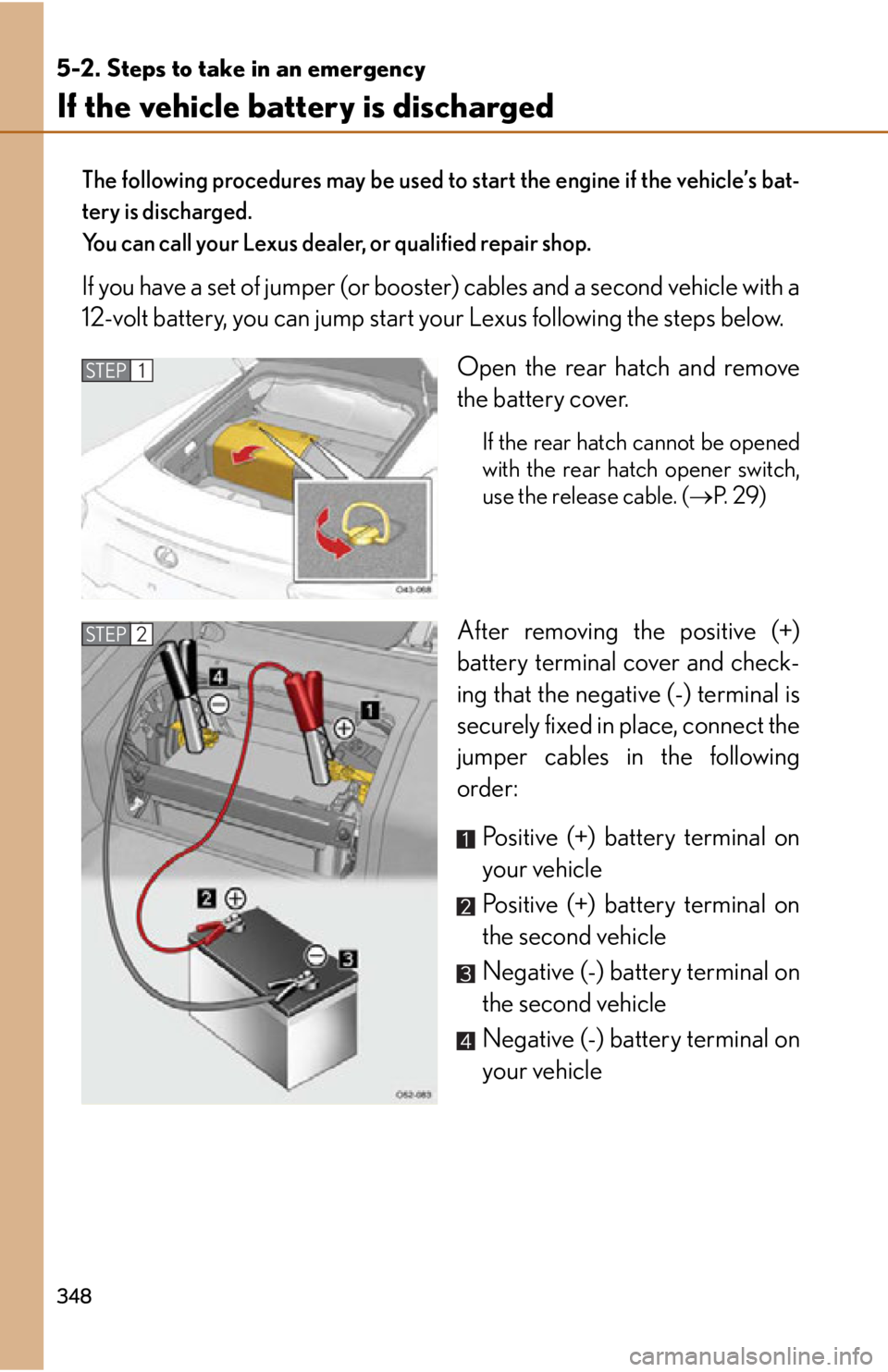 lexus LFA 2012 Technical Information / LEXUS 2012 LFA OWNERS MANUAL (OM77006U) 348
5-2. Steps to take in an emergency
If the vehicle battery is discharged
The following procedures may be used to start the engine if the vehicle’s bat-
tery is discharged.
You can call your Lexus lexus LFA 2012 Technical Information / LEXUS 2012 LFA OWNERS MANUAL (OM77006U) 348
5-2. Steps to take in an emergency
If the vehicle battery is discharged
The following procedures may be used to start the engine if the vehicle’s bat-
tery is discharged.
You can call your Lexus