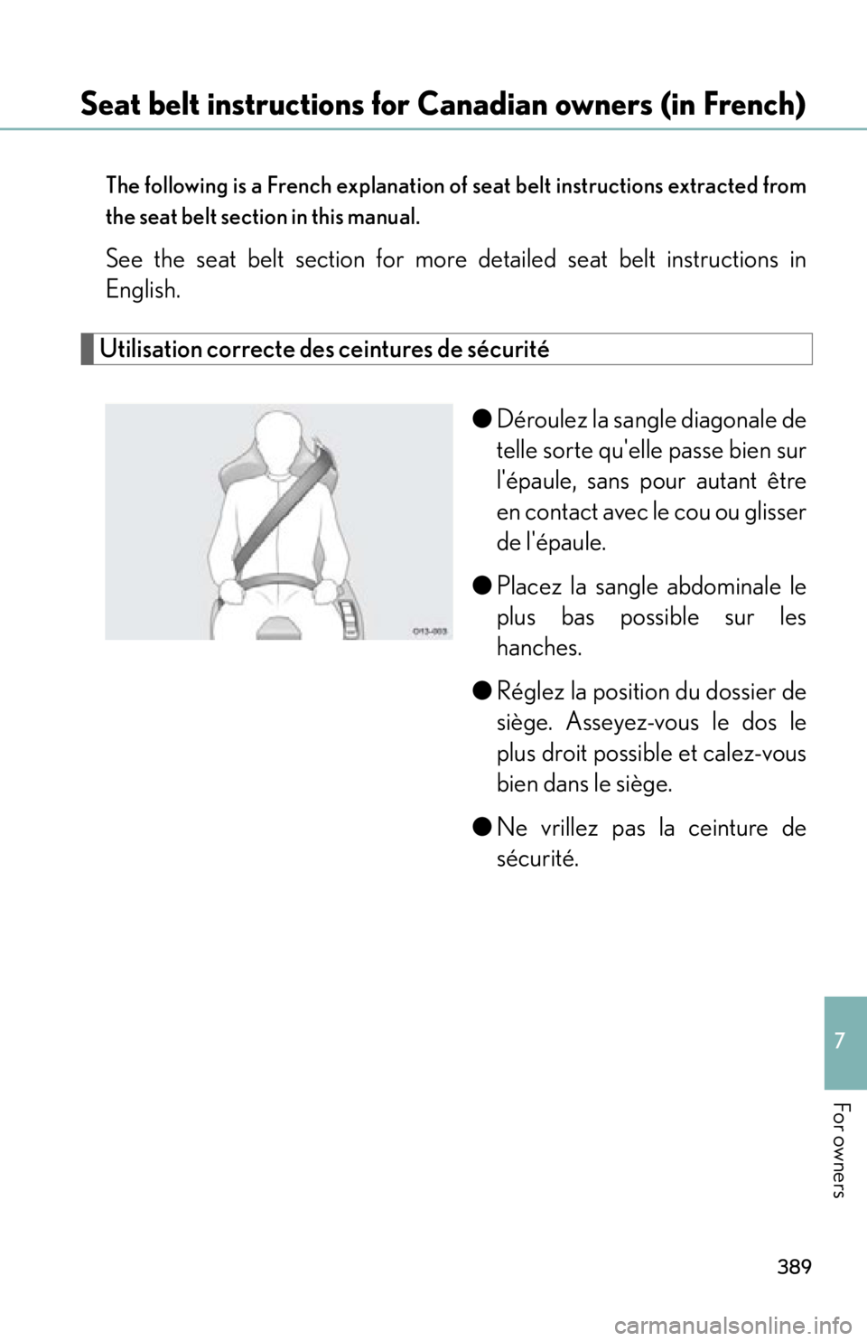 lexus LFA 2012 Technical Information / LEXUS 2012 LFA OWNERS MANUAL (OM77006U) 389
7
For owners
Seat belt instructions for Canadian owners (in French)
The following is a French explanation of seat belt instructions extracted from
the seat belt section in this manual.
See the sea lexus LFA 2012 Technical Information / LEXUS 2012 LFA OWNERS MANUAL (OM77006U) 389
7
For owners
Seat belt instructions for Canadian owners (in French)
The following is a French explanation of seat belt instructions extracted from
the seat belt section in this manual.
See the sea