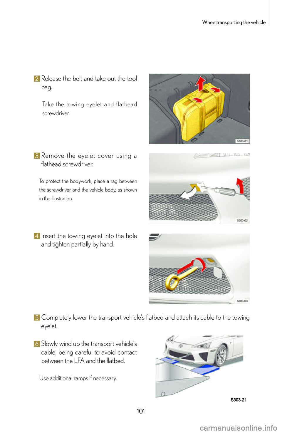lexus LFA 2012  Technical Information / LEXUS 2012 LFA: INSIDE THE LFA 101
When transporting the vehicle
2 Release the belt and take out the tool 
bag.
Ta ke   t h e   t ow i n g   e ye l e t   a n d   f l a t h e a d 
screwdriver.
3 Re m ove   t h e   e ye l e t   c ove