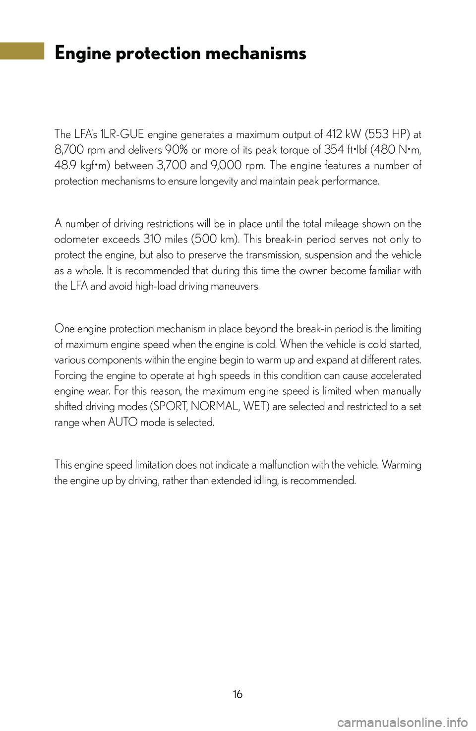 lexus LFA 2012 Technical Information / LEXUS 2012 LFA: INSIDE THE LFA 16
Engine protection mechanisms
The LFA’s 1LR-GUE engine generates a maximum output of 412 kW (553 HP) at
8,700 rpm and delivers 90% or more of its peak torque of 354 ft lexus LFA 2012 Technical Information / LEXUS 2012 LFA: INSIDE THE LFA 16
Engine protection mechanisms
The LFA’s 1LR-GUE engine generates a maximum output of 412 kW (553 HP) at
8,700 rpm and delivers 90% or more of its peak torque of 354 ft