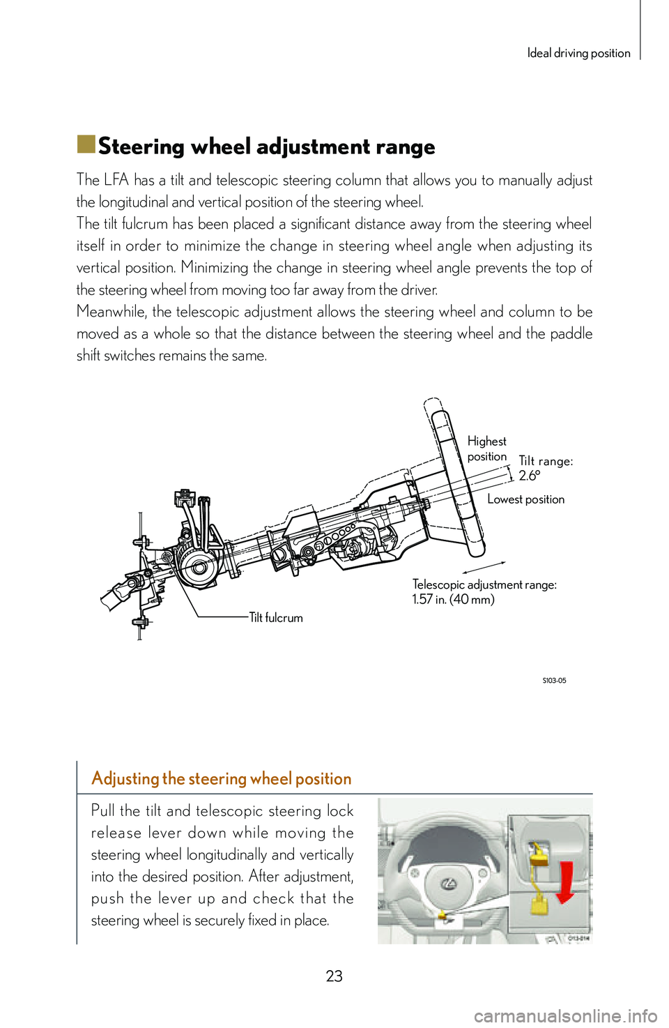lexus LFA 2012 Technical Information / LEXUS 2012 LFA: INSIDE THE LFA 23
Ideal driving position
■
■Steering wheel adjustment range
The LFA has a tilt and telescopic steering column that allows you to manually adjust
the longitudinal and vertical posit lexus LFA 2012 Technical Information / LEXUS 2012 LFA: INSIDE THE LFA 23
Ideal driving position
■
■Steering wheel adjustment range
The LFA has a tilt and telescopic steering column that allows you to manually adjust
the longitudinal and vertical posit