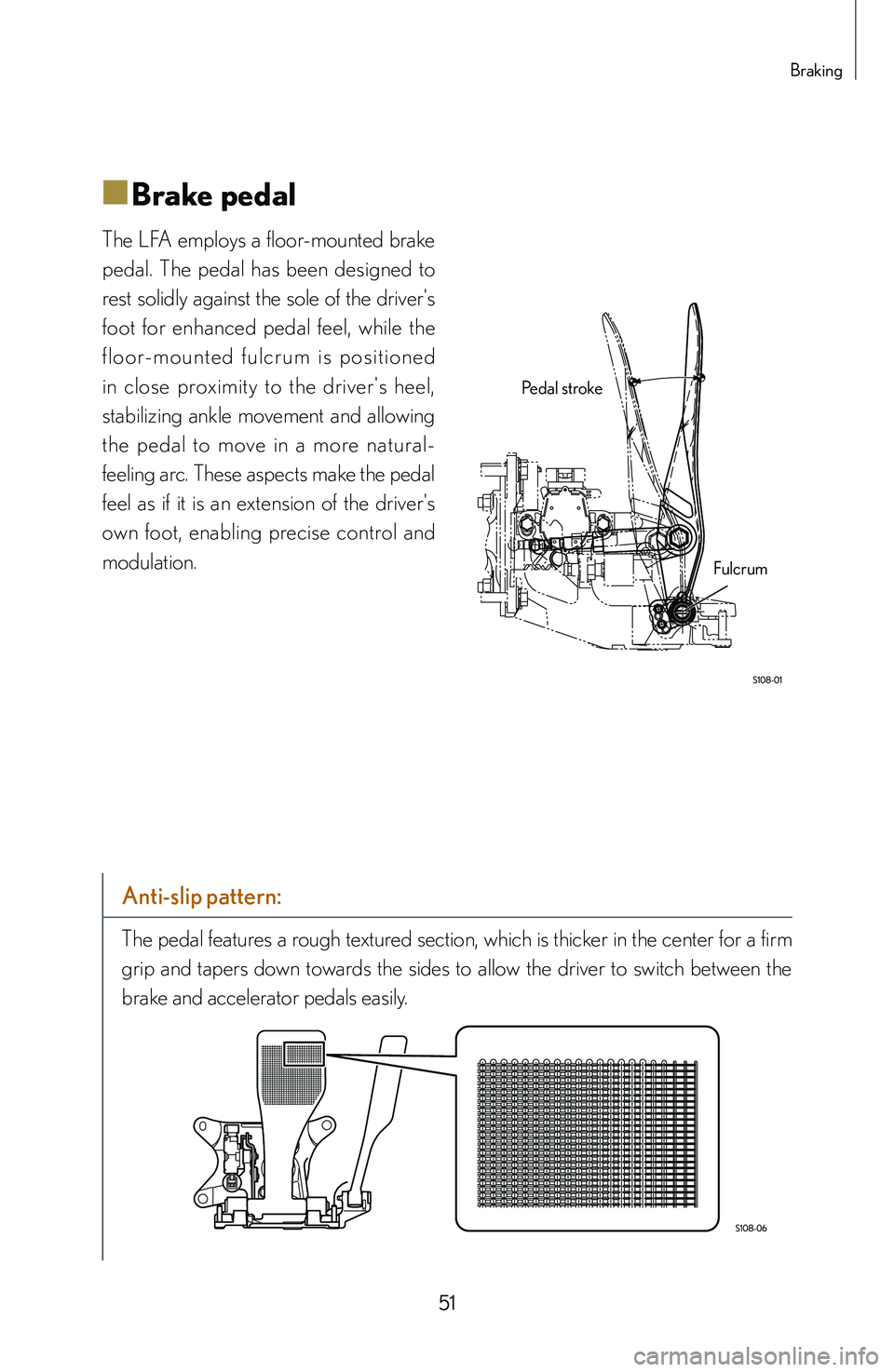 lexus LFA 2012 Technical Information / LEXUS 2012 LFA: INSIDE THE LFA 51
Braking
■
■Brake pedal
The LFA employs a floor-mounted brake
pedal. The pedal has been designed to
rest solidly against the sole of the driver's
foot for enhanced pedal f lexus LFA 2012 Technical Information / LEXUS 2012 LFA: INSIDE THE LFA 51
Braking
■
■Brake pedal
The LFA employs a floor-mounted brake
pedal. The pedal has been designed to
rest solidly against the sole of the driver's
foot for enhanced pedal f