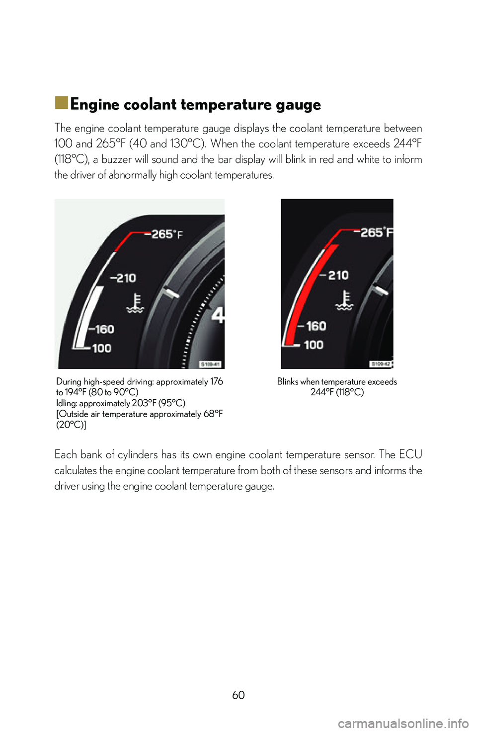 lexus LFA 2012 Technical Information / LEXUS 2012 LFA: INSIDE THE LFA 60
■
■Engine coolant temperature gauge
The engine coolant temperature gauge displays the coolant temperature between
100 and 265°F (40 and 130°C). When the coolant temperature lexus LFA 2012 Technical Information / LEXUS 2012 LFA: INSIDE THE LFA 60
■
■Engine coolant temperature gauge
The engine coolant temperature gauge displays the coolant temperature between
100 and 265°F (40 and 130°C). When the coolant temperature