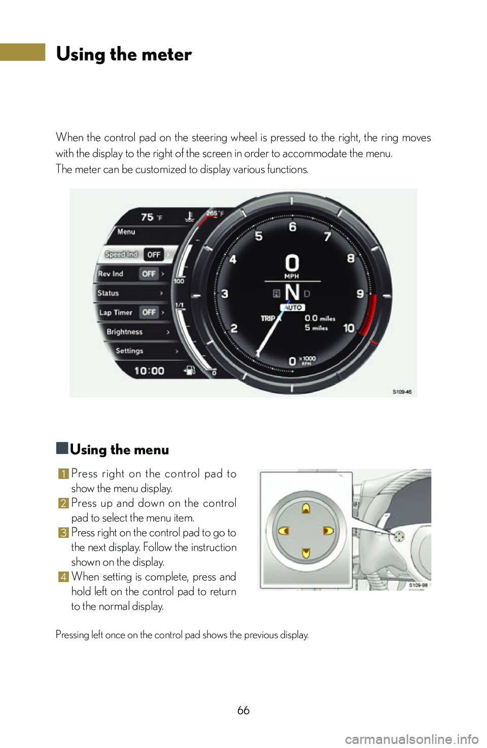 lexus LFA 2012 Technical Information / LEXUS 2012 LFA: INSIDE THE LFA 66
Using the meter
When the control pad on the steering wheel is pressed to the right, the ring moves
with the display to the right of the screen in order to accommodate the menu.
The lexus LFA 2012 Technical Information / LEXUS 2012 LFA: INSIDE THE LFA 66
Using the meter
When the control pad on the steering wheel is pressed to the right, the ring moves
with the display to the right of the screen in order to accommodate the menu.
The