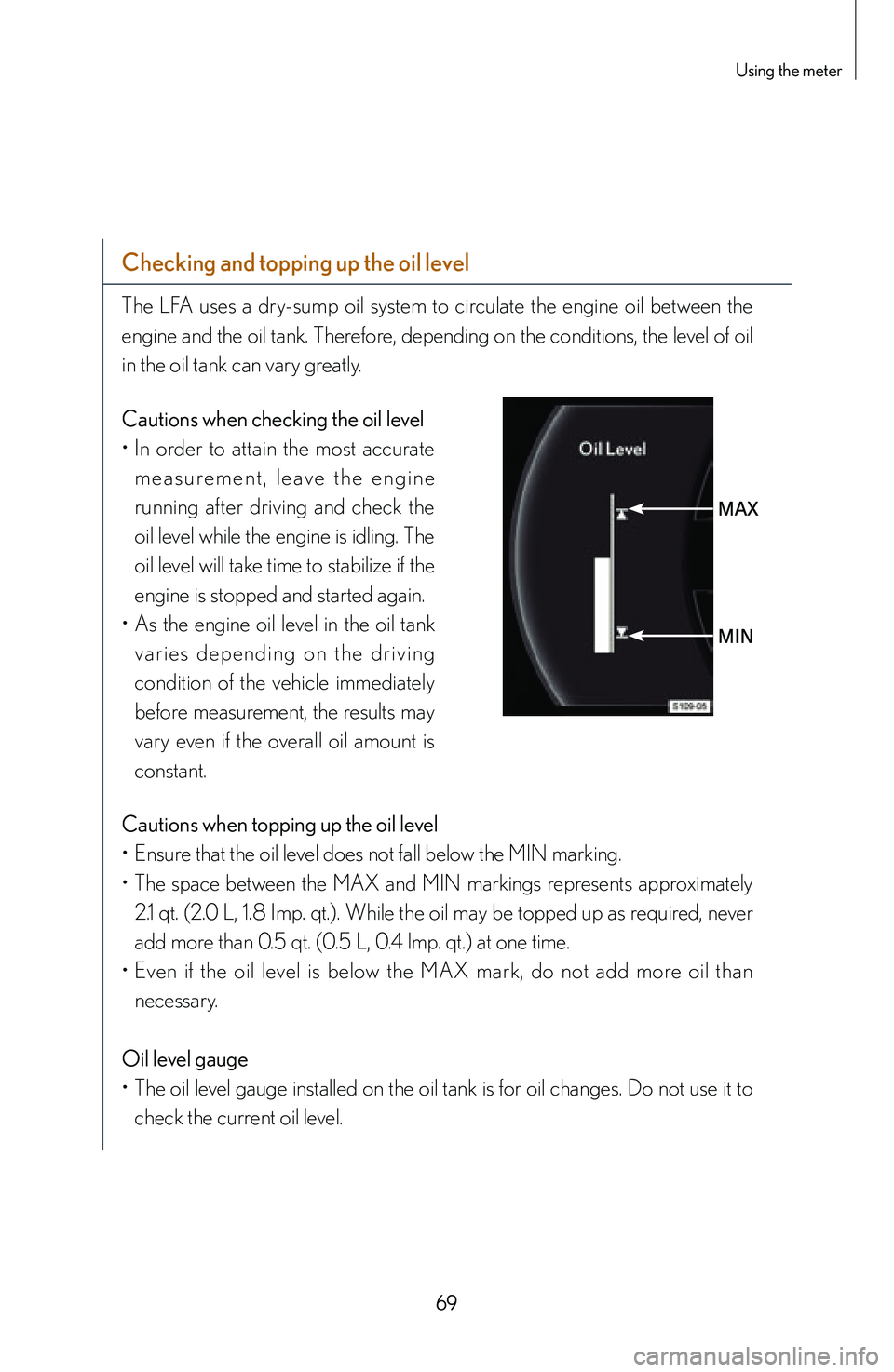 lexus LFA 2012  Technical Information / LEXUS 2012 LFA: INSIDE THE LFA 69
Using the meter
Checking	and	topping	up	the	oil	level	
The  LFA  uses  a  dry-sump  oil  system  to  circulate  the  engine  oil  between  the 
engine and the oil tank. Therefore, depending on the 