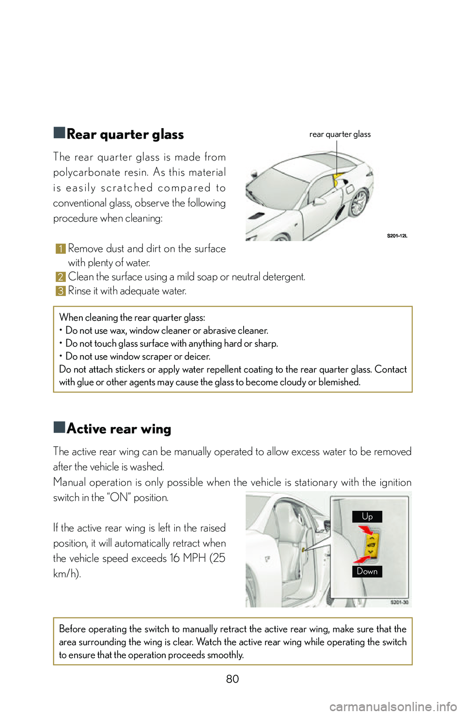 lexus LFA 2012 Technical Information / LEXUS 2012 LFA: INSIDE THE LFA 80
■
■Rear quarter glass
The rear quar ter glass is made from
polycarbonate resin. As this material
i s e a s i l y s c r a t c h e d c o m p a r e d t o
conventional glass, o lexus LFA 2012 Technical Information / LEXUS 2012 LFA: INSIDE THE LFA 80
■
■Rear quarter glass
The rear quar ter glass is made from
polycarbonate resin. As this material
i s e a s i l y s c r a t c h e d c o m p a r e d t o
conventional glass, o