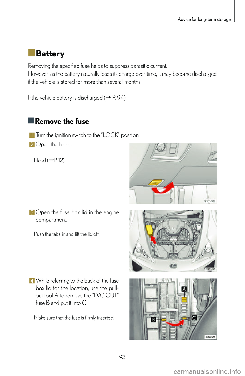 lexus LFA 2012  Technical Information / LEXUS 2012 LFA: INSIDE THE LFA 93
Advice for long-term storage
■
■Battery
Removing the specified fuse helps to suppress parasitic current.
However, as the battery naturally loses its charge over time, it may become discharged 
