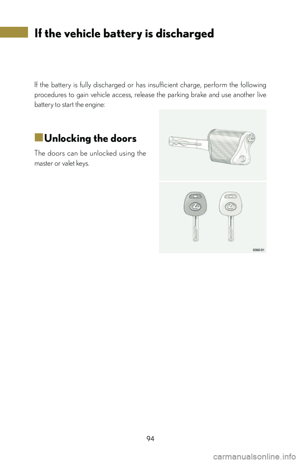 lexus LFA 2012 Technical Information / LEXUS 2012 LFA: INSIDE THE LFA 94
If the battery is fully discharged or has insufficient charge, perform the following
procedures to gain vehicle access, release the parking brake and use another live
batt lexus LFA 2012 Technical Information / LEXUS 2012 LFA: INSIDE THE LFA 94
If the battery is fully discharged or has insufficient charge, perform the following
procedures to gain vehicle access, release the parking brake and use another live
batt