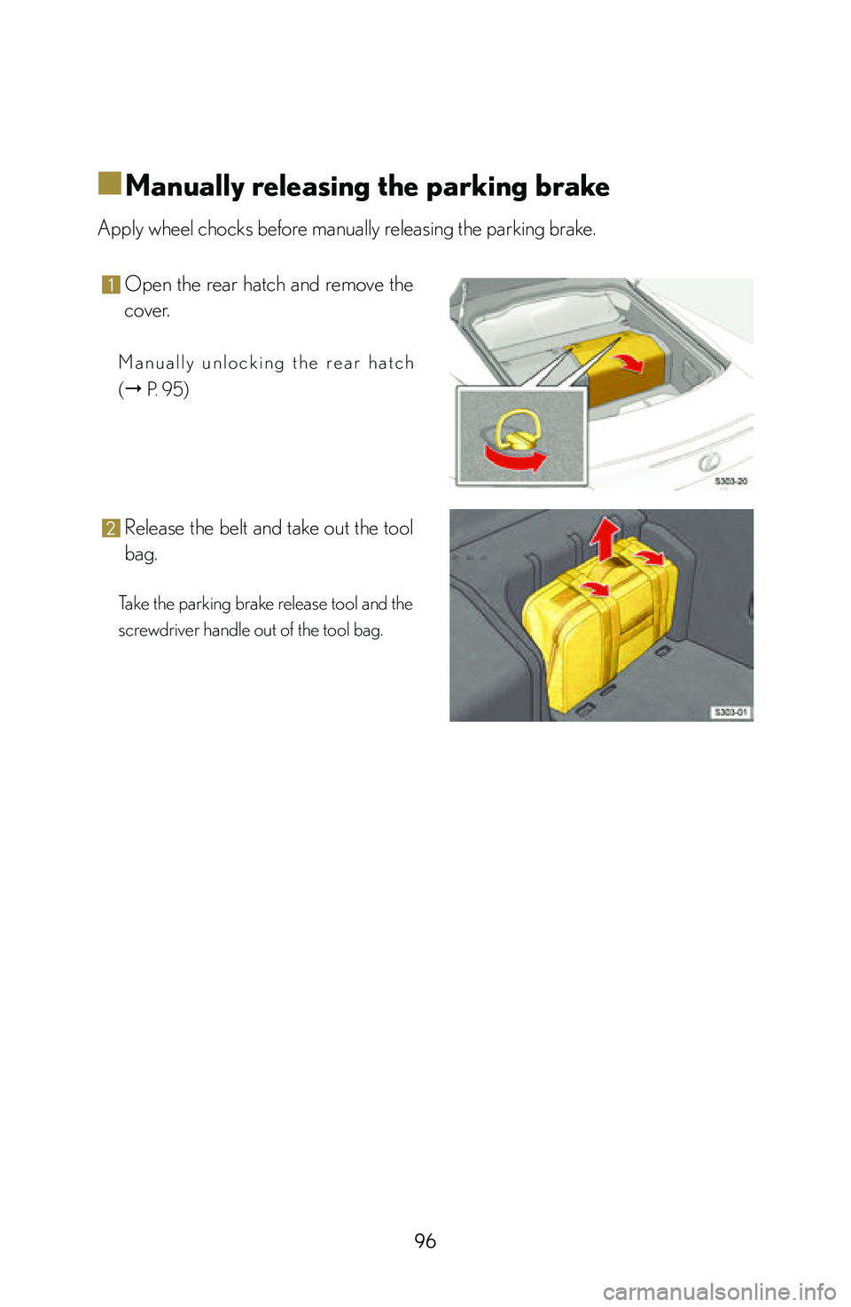 lexus LFA 2012  Technical Information / LEXUS 2012 LFA: INSIDE THE LFA 96
■
■Manually releasing the parking brake
Apply wheel chocks before manually releasing the parking brake.
1 Open  the  rear  hatch  and  remove  the 
cover.
M a n u a l l y   u n l o c k i n g   