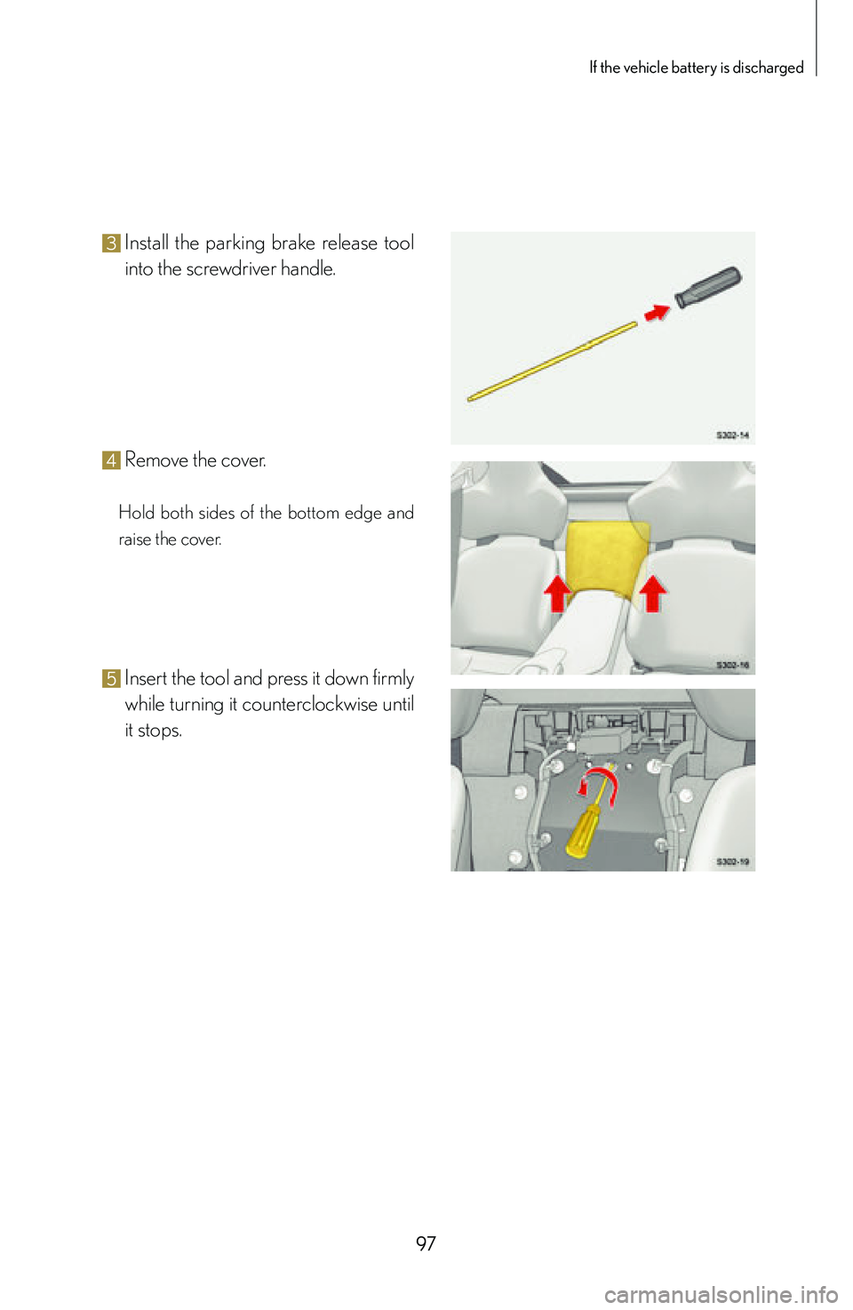 lexus LFA 2012  Technical Information / LEXUS 2012 LFA: INSIDE THE LFA 97
If the vehicle battery is discharged
3 Install  the  parking  brake  release  tool 
into the screwdriver handle.
4 Remove the cover.
Hold  both  sides  of  the  bottom  edge  and 
raise the cover.
