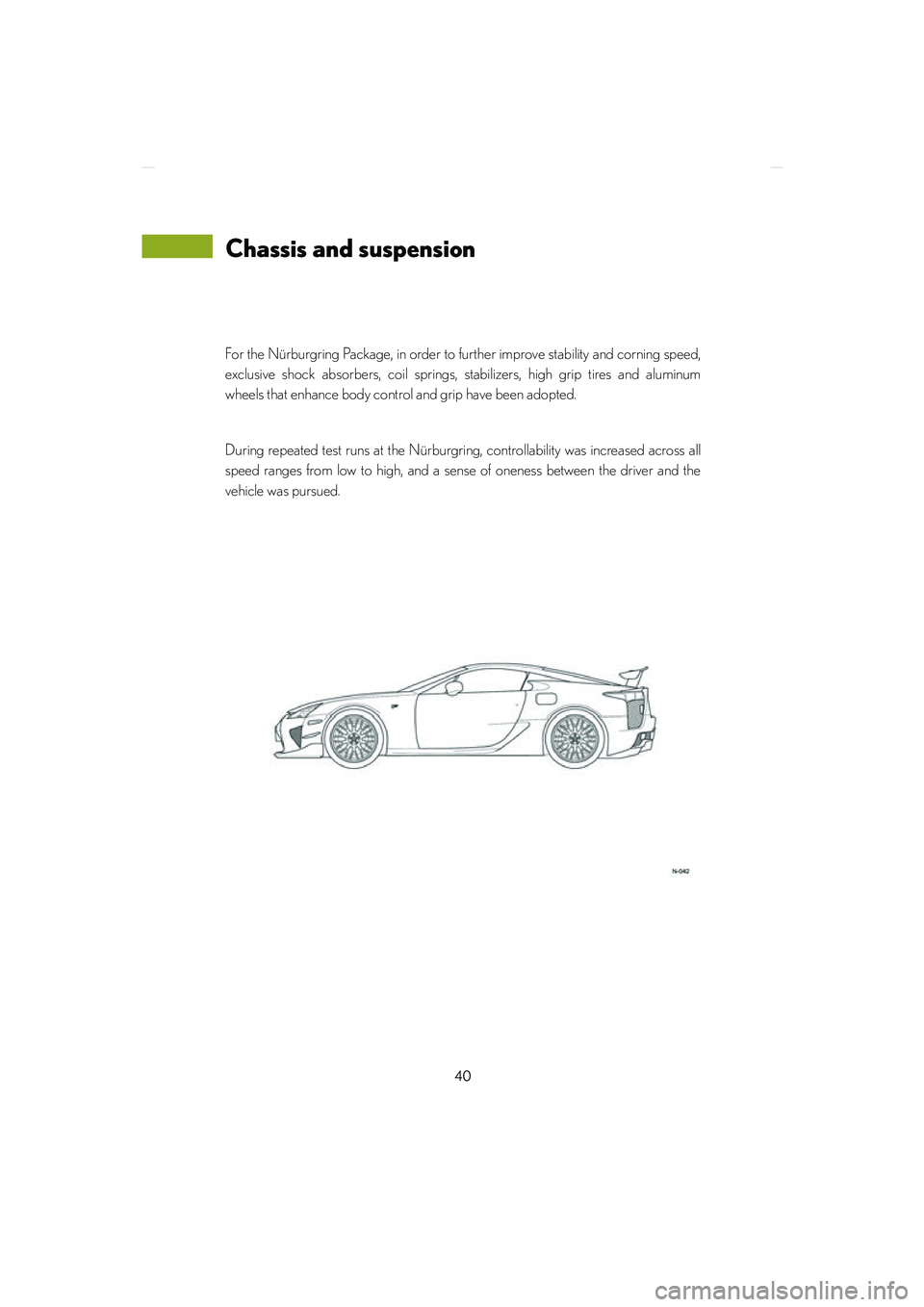 lexus LFA 2012 Technical Information / LEXUS 2012 LFA NURBURGRING PACKAGE GUIDE 40
LFA_Nurburgring_U
For the Nürburgring Package, in order to further improve stability and corning speed,
exclusive shock absorbers, coil springs, stabilizers, high grip tires and aluminum
wheels th lexus LFA 2012 Technical Information / LEXUS 2012 LFA NURBURGRING PACKAGE GUIDE 40
LFA_Nurburgring_U
For the Nürburgring Package, in order to further improve stability and corning speed,
exclusive shock absorbers, coil springs, stabilizers, high grip tires and aluminum
wheels th