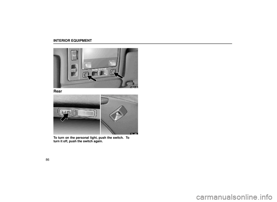 lexus LS400 2000  Engine / LEXUS 2000 LS400 OWNERS MANUAL (OM50533U) INTERIOR EQUIPMENT
86
14L004b
Rear
14L044a
To turn on the personal light, push the switch.  To
turn it off, push the switch again. 