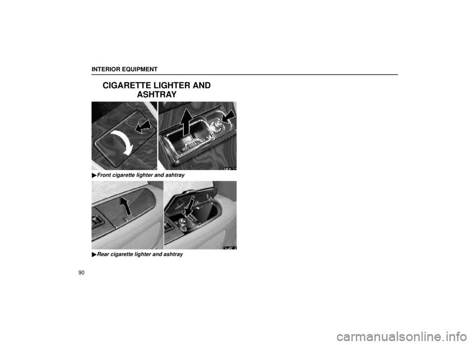 lexus LS400 2000  Engine / LEXUS 2000 LS400 OWNERS MANUAL (OM50533U) INTERIOR EQUIPMENT
90
CIGARETTE LIGHTER ANDASHTRAY
14L010-2
Front cigarette lighter and ashtray
14L011-1
Rear cigarette lighter and ashtray 