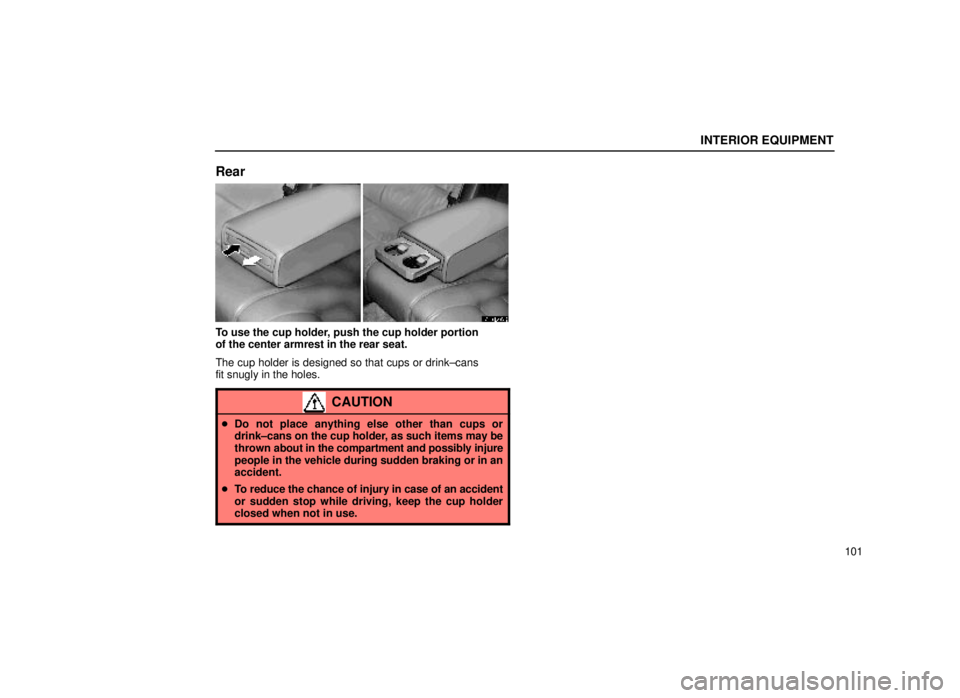 lexus LS400 2000  Engine / LEXUS 2000 LS400 OWNERS MANUAL (OM50533U) INTERIOR EQUIPMENT
101
Rear
14L027-3
To use the cup holder, push the cup holder portion
of the center armrest in the rear seat.
The cup holder is designed so that cups or drink±cans
fit snugly in the