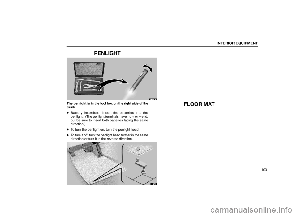 lexus LS400 2000  Engine / LEXUS 2000 LS400 OWNERS MANUAL (OM50533U) INTERIOR EQUIPMENT
103
PENLIGHT
14L014
The penlight is in the tool box on the right side of the
trunk.
Battery insertion:  Insert the batteries into the
penlight.  (The penlight terminals have no + o