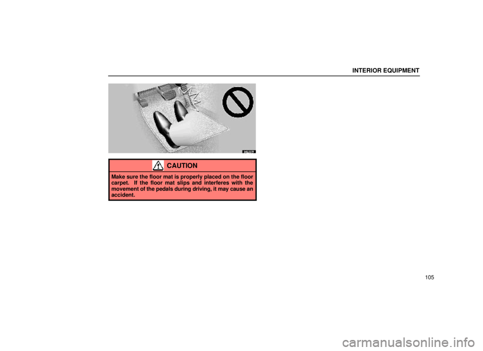 lexus LS400 2000  Engine / LEXUS 2000 LS400 OWNERS MANUAL (OM50533U) INTERIOR EQUIPMENT
105
14L036
CAUTION
Make sure the floor mat is properly placed on the floor
carpet.  If the floor mat slips and interferes with the
movement of the pedals during driving, it may caus