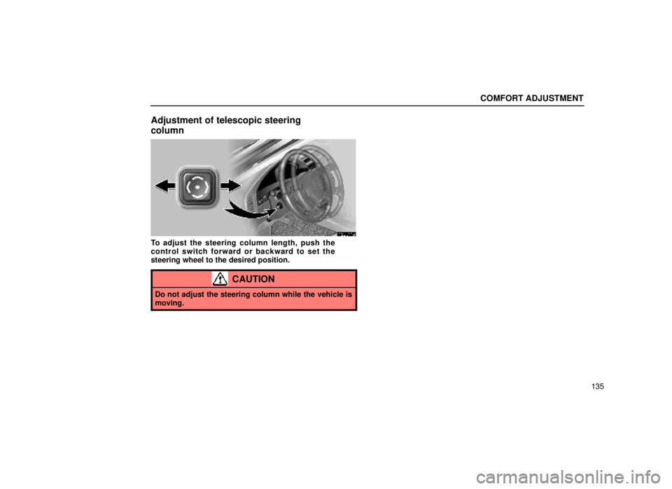 lexus LS400 2000  Engine / LEXUS 2000 LS400 OWNERS MANUAL (OM50533U) COMFORT ADJUSTMENT
135
Adjustment of telescopic steering
column
16L011a
To adjust the steering column length, push the
control switch forward or backward to set the
steering wheel to the desired posit