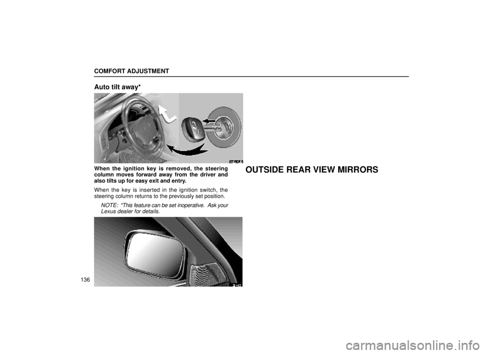 lexus LS400 2000  Engine / LEXUS 2000 LS400 OWNERS MANUAL (OM50533U) COMFORT ADJUSTMENT
136
Auto tilt away*
16L012b
When the ignition key is removed, the steering
column moves forward away from the driver and
also tilts up for easy exit and entry.
When the key is inser
