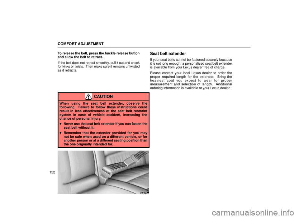 lexus LS400 2000  Engine / LEXUS 2000 LS400 OWNERS MANUAL (OM50533U) COMFORT ADJUSTMENT
152To release the belt, press the buckle release button
and allow the belt to retract.
If the belt does not retract smoothly, pull it out and check
for kinks or twists.  Then make s