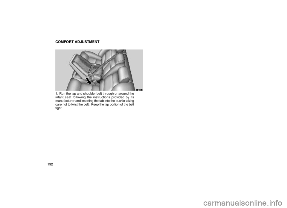 lexus LS400 2000  Engine / LEXUS 2000 LS400 OWNERS MANUAL (OM50533U) COMFORT ADJUSTMENT
192
16L160±2
1. Run the lap and shoulder belt through or around the
infant seat following the instructions provided by its
manufacturer and inserting the tab into the buckle taking