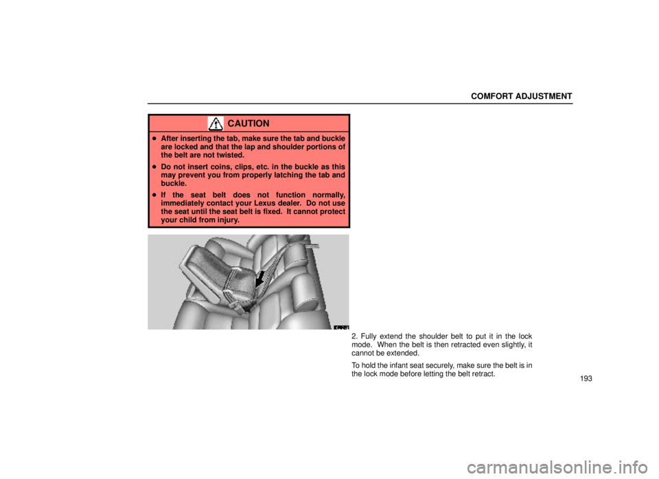 lexus LS400 2000  Engine / LEXUS 2000 LS400 OWNERS MANUAL (OM50533U) COMFORT ADJUSTMENT
193
CAUTION
After inserting the tab, make sure the tab and buckle
are locked and that the lap and shoulder portions of
the belt are not twisted.
 Do not insert coins, clips, etc. 