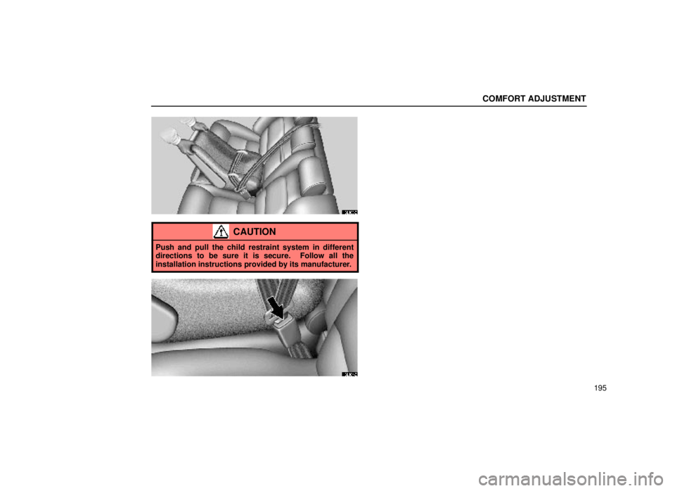 lexus LS400 2000  Engine / LEXUS 2000 LS400 OWNERS MANUAL (OM50533U) COMFORT ADJUSTMENT
195
16L163±2
CAUTION
Push and pull the child restraint system in different
directions to be sure it is secure.  Follow all the
installation instructions provided by its manufacture